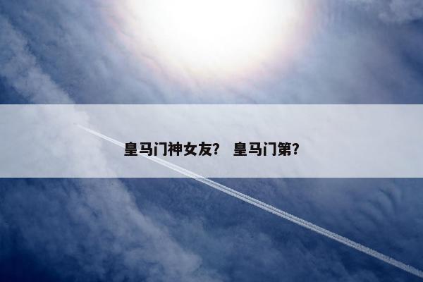 皇马门神女友？ 皇马门第？