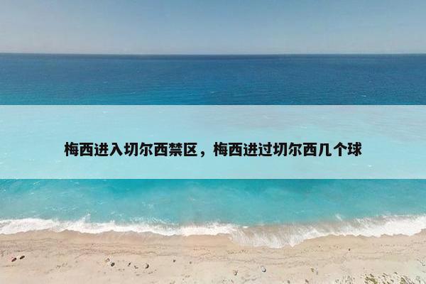 梅西进入切尔西禁区，梅西进过切尔西几个球