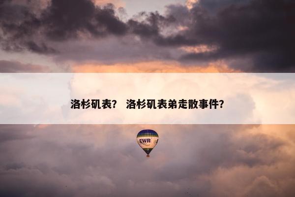洛杉矶表？ 洛杉矶表弟走散事件？