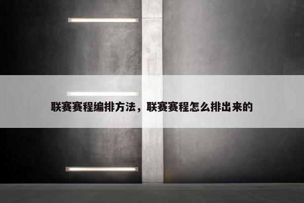 联赛赛程编排方法,联赛赛程怎么排出来的 联赛赛程编排方法,联赛赛程怎么排出来的