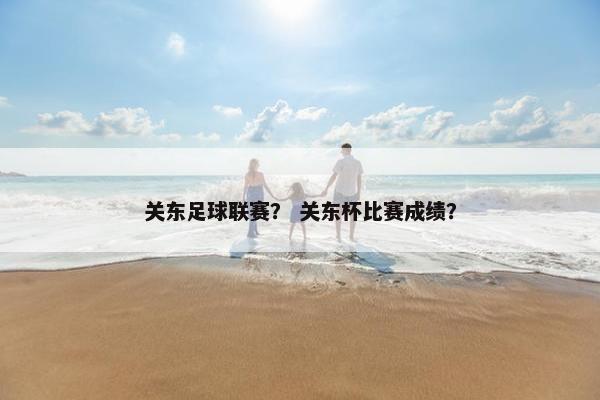 关东足球联赛？ 关东杯比赛成绩？
