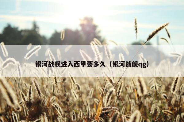 银河战舰进入西甲要多久（银河战舰qg）