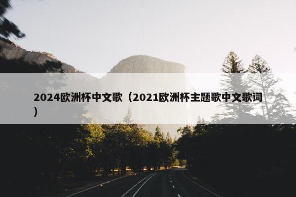 2024欧洲杯中文歌（2021欧洲杯主题歌中文歌词）