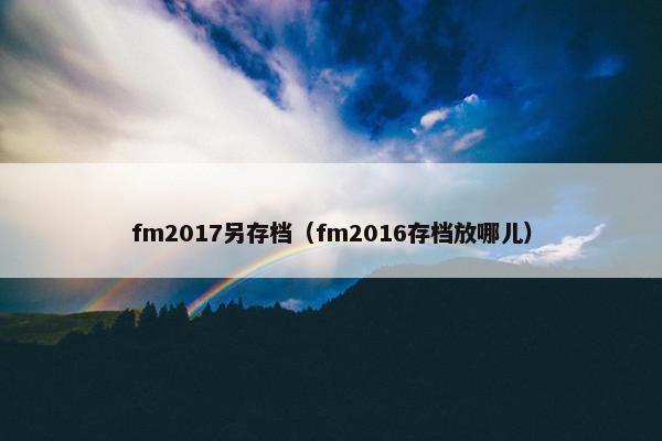 fm2017另存档（fm2016存档放哪儿）