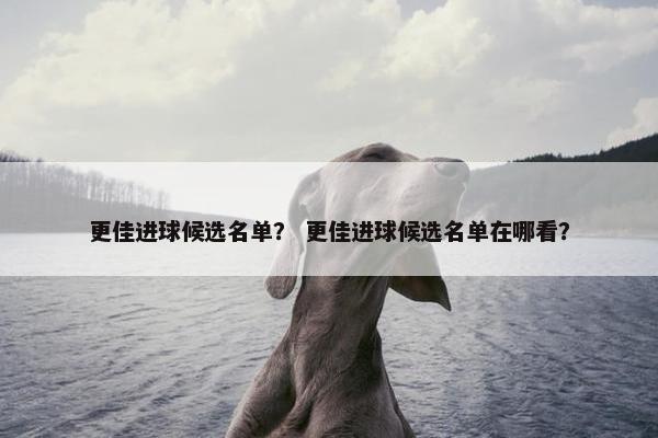 更佳进球候选名单？ 更佳进球候选名单在哪看？