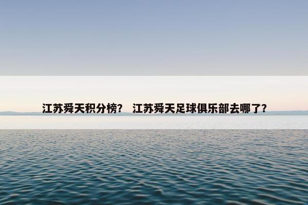 江苏舜天积分榜？ 江苏舜天足球俱乐部去哪了？