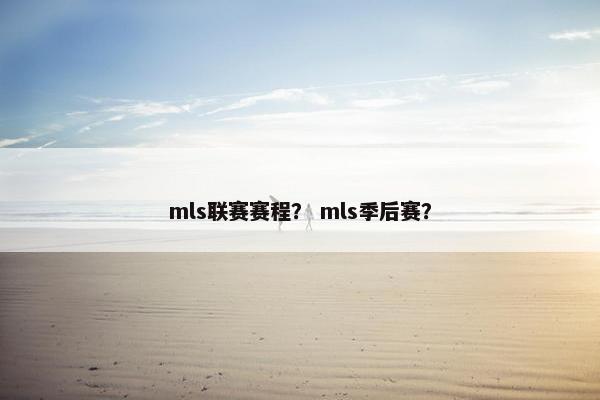 mls联赛赛程？ mls季后赛？