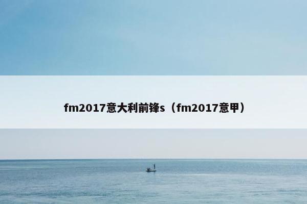 fm2017意大利前锋s（fm2017意甲）