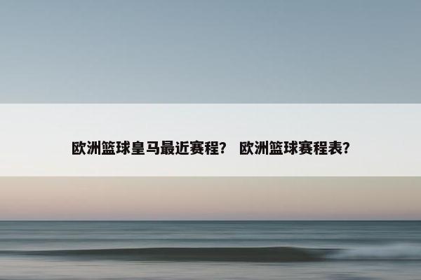 欧洲篮球皇马最近赛程？ 欧洲篮球赛程表？