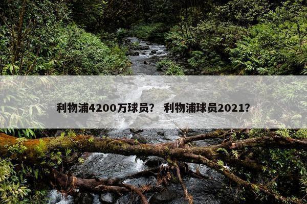 利物浦4200万球员？ 利物浦球员2021？