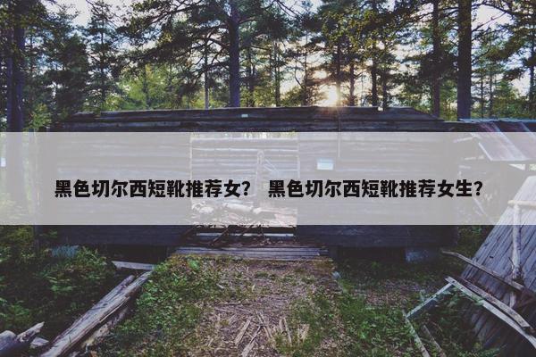 黑色切尔西短靴推荐女？ 黑色切尔西短靴推荐女生？