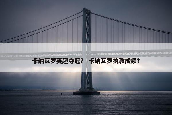 卡纳瓦罗英超夺冠？ 卡纳瓦罗执教成绩？