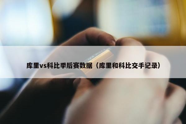 库里vs科比季后赛数据（库里和科比交手记录）