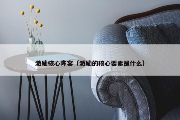 激励核心阵容（激励的核心要素是什么）