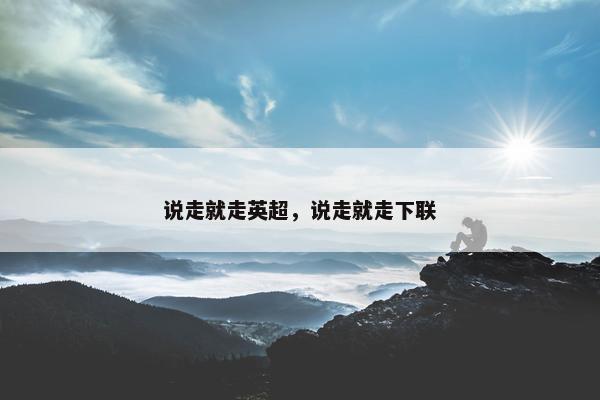 说走就走英超，说走就走下联