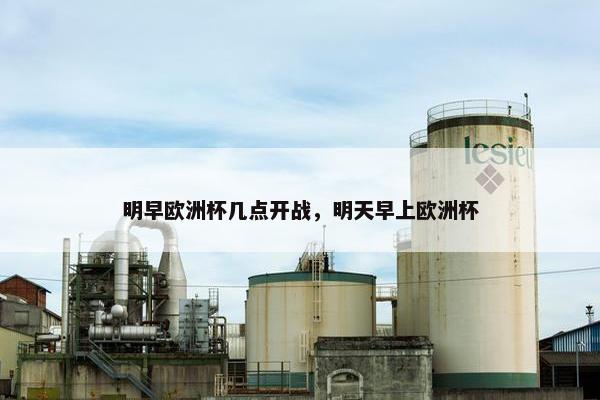 明早欧洲杯几点开战，明天早上欧洲杯