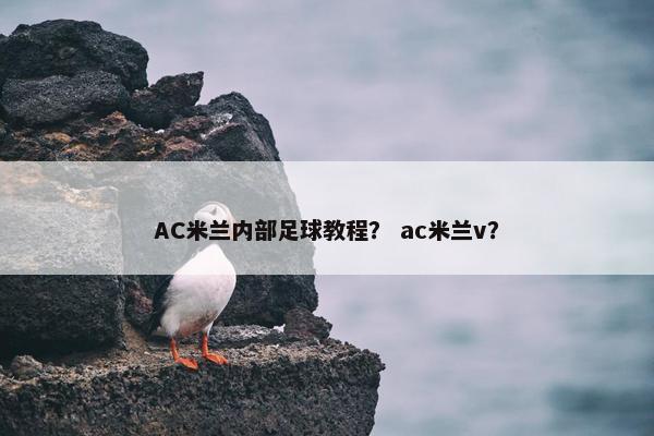 AC米兰内部足球教程？ ac米兰v？