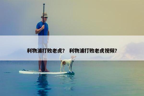 利物浦打败老虎？ 利物浦打败老虎视频？