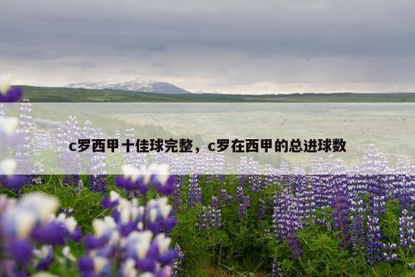 c罗西甲十佳球完整,c罗在西甲的总进球数 c罗西甲十佳球完整,c罗在西甲的总进球数