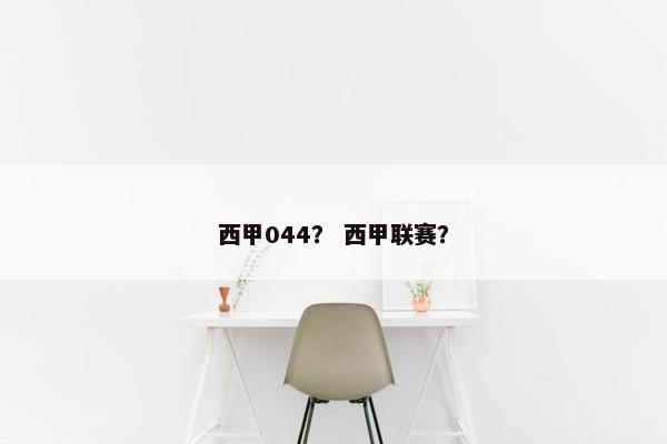 西甲044？ 西甲联赛？