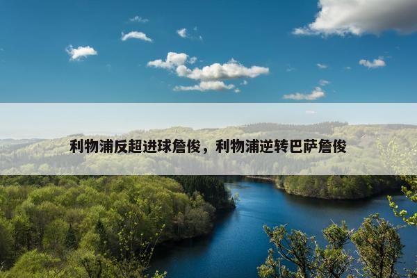 利物浦反超进球詹俊，利物浦逆转巴萨詹俊