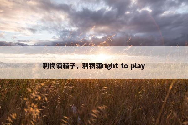 利物浦箱子，利物浦right to play