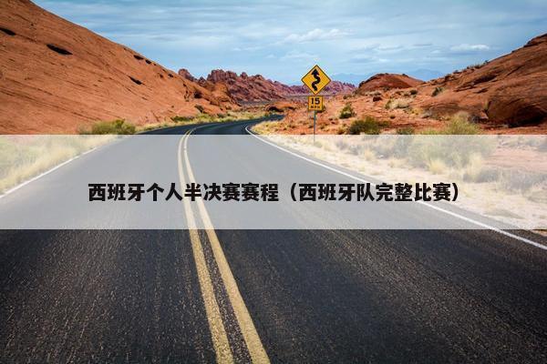 西班牙个人半决赛赛程（西班牙队完整比赛）