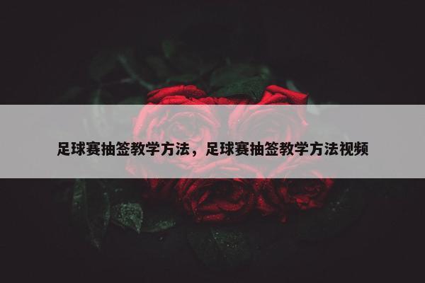 足球赛抽签教学方法，足球赛抽签教学方法视频