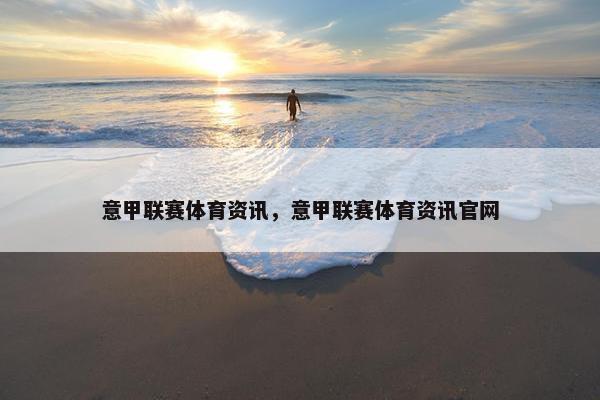 意甲联赛体育资讯，意甲联赛体育资讯官网