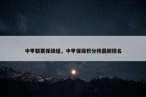 中甲联赛保级组，中甲保级积分榜最新排名