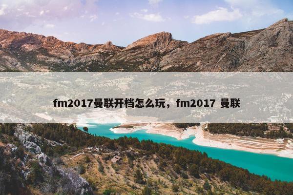 fm2017曼联开档怎么玩，fm2017 曼联
