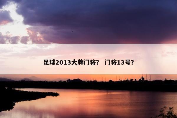 足球2013大牌门将？ 门将13号？