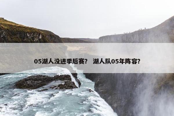 05湖人没进季后赛？ 湖人队05年阵容？