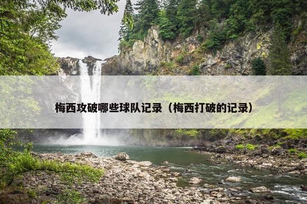 梅西攻破哪些球队记录（梅西打破的记录）