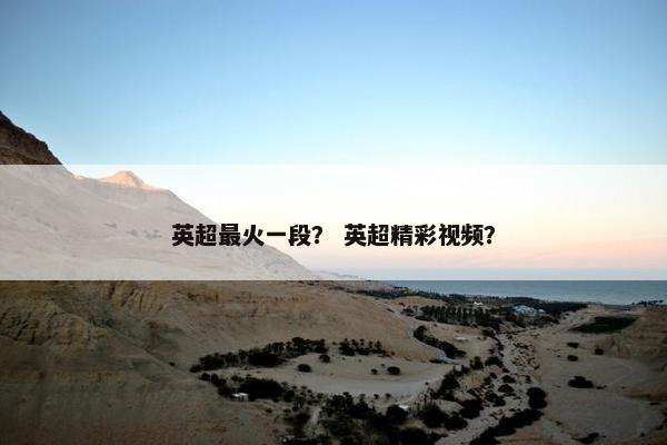 英超最火一段？ 英超精彩视频？