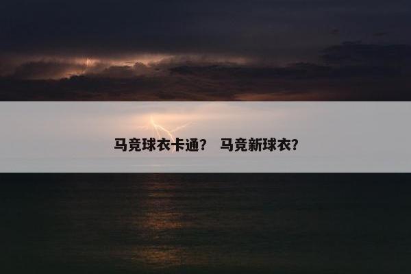 马竞球衣卡通？ 马竞新球衣？