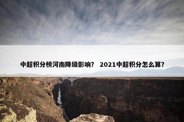 中超积分榜河南降级影响？ 2021中超积分怎么算？