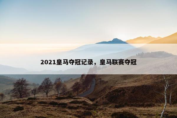 2021皇马夺冠记录，皇马联赛夺冠